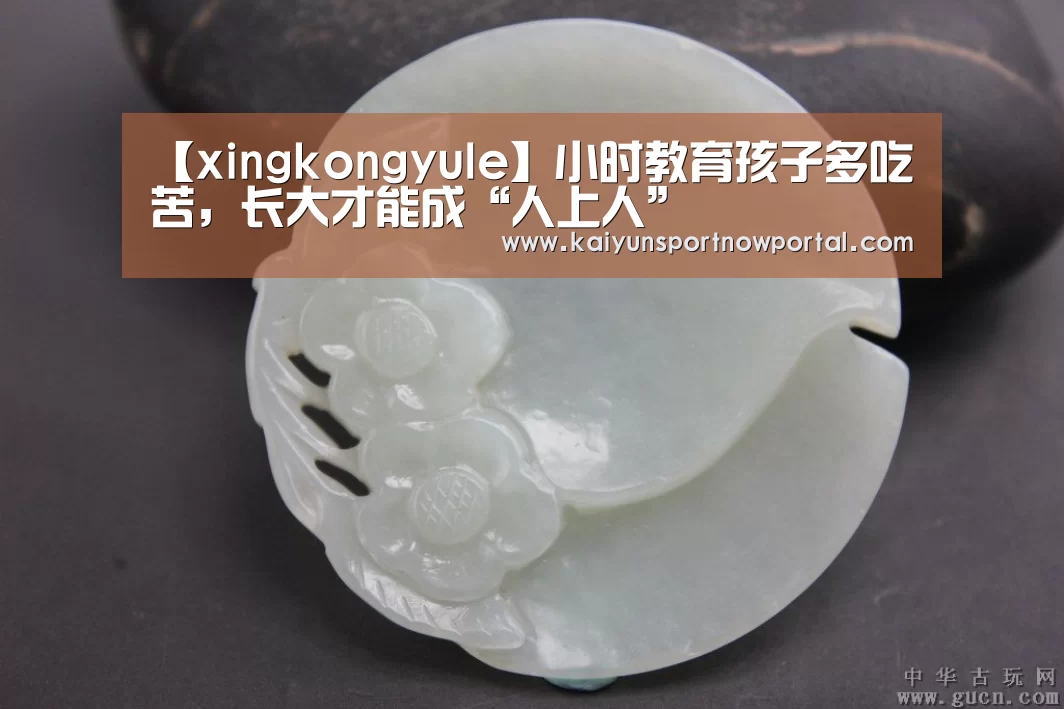 【xingkongyule】小时教育孩子多吃苦,长大才能成“人上人”(图1) 【xingkongyule】小时教育孩子多吃苦,长大才能成“人上人”(图1)