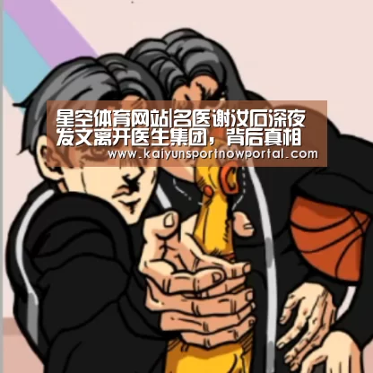 星空体育网站|名医谢汝石深夜发文离开医生集团,背后真相曝光!(图4) 星空体育网站|名医谢汝石深夜发文离开医生集团,背后真相曝光!(图4)