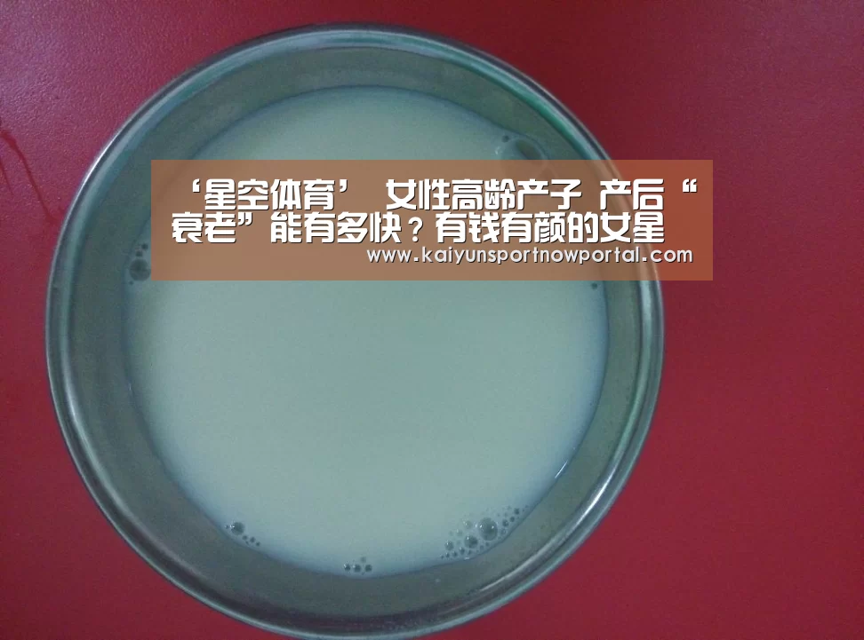 ‘星空体育’
女性高龄产子 产后“衰老”能有多快?有钱有颜的女星也不能免俗(图1) 星空娱乐