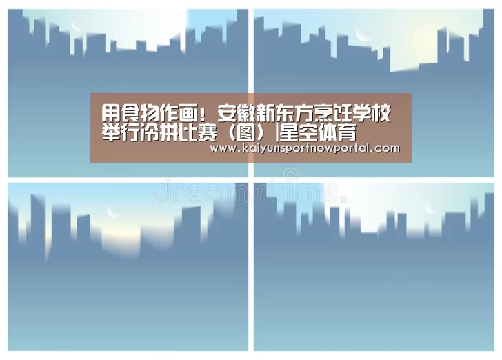 用食物作画!安徽新东方烹饪学校举行冷拼比赛(图)|星空体育(图2) 星空体育