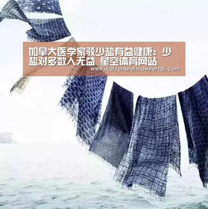 加拿大医学家驳少盐有益健康:少盐对多数人无益_星空体育网站(图1) 星空体育网站